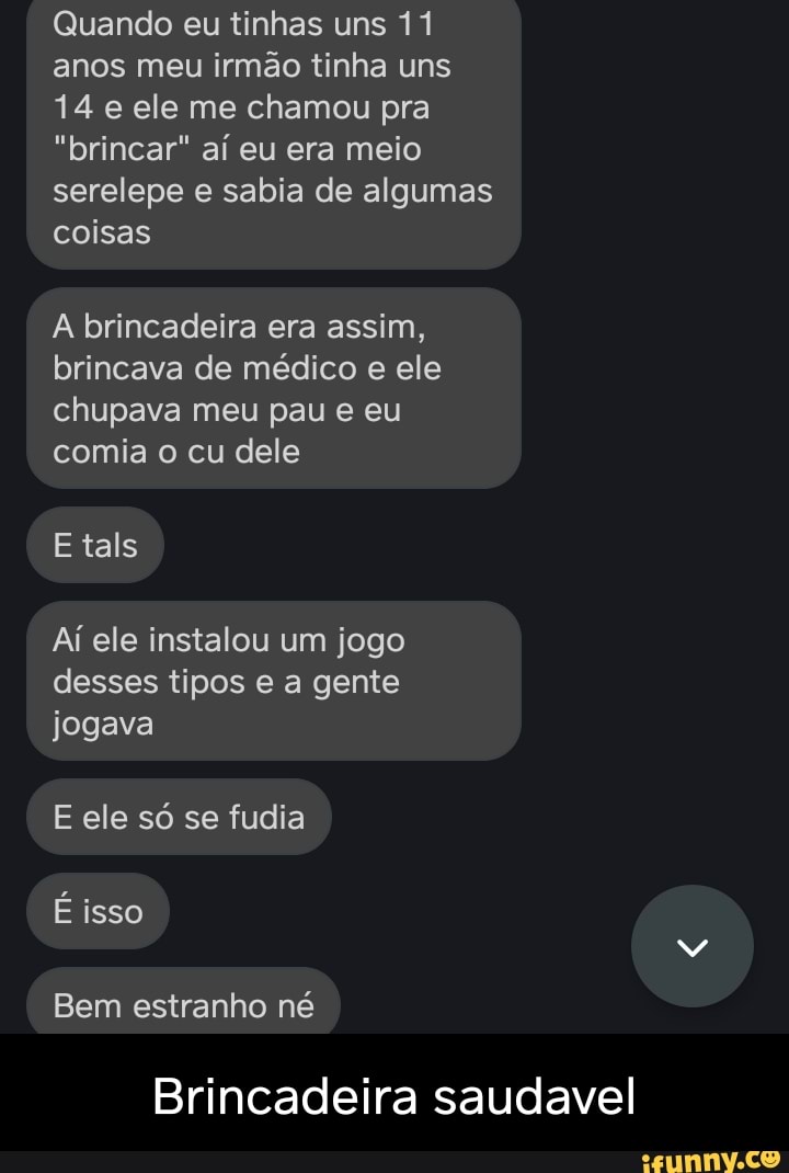 Quando eu tinhas uns 11 anos meu irmão tinha uns 14 e ele me chamou pra