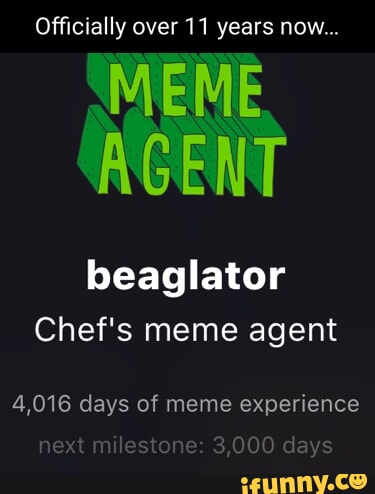 Officially Over Years Now Meme Agent Beaglator Chef S Meme Agent