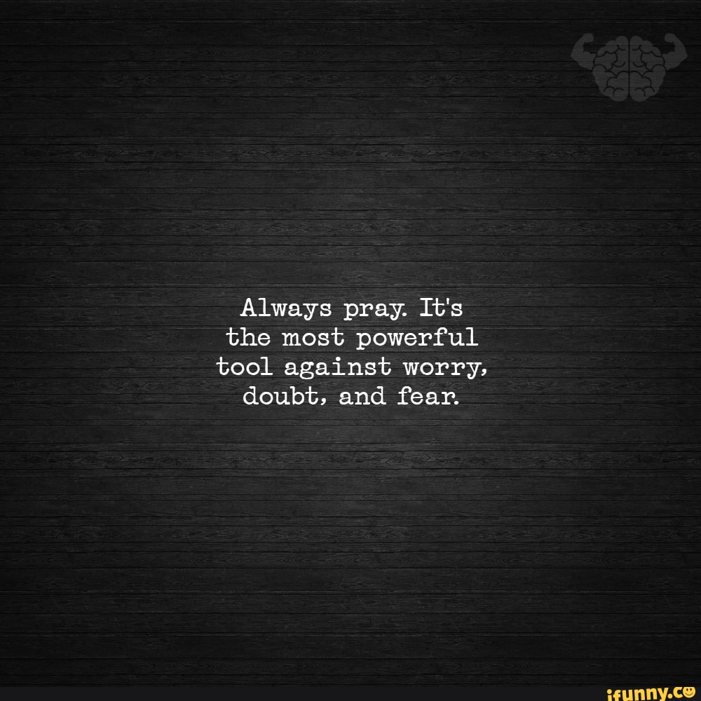 Always Pray It S The Most Powerful Tool Against Worry Doubt And Fear