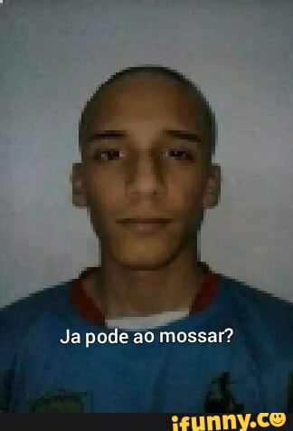 Ja Pode Ao Mossar IFunny Brazil