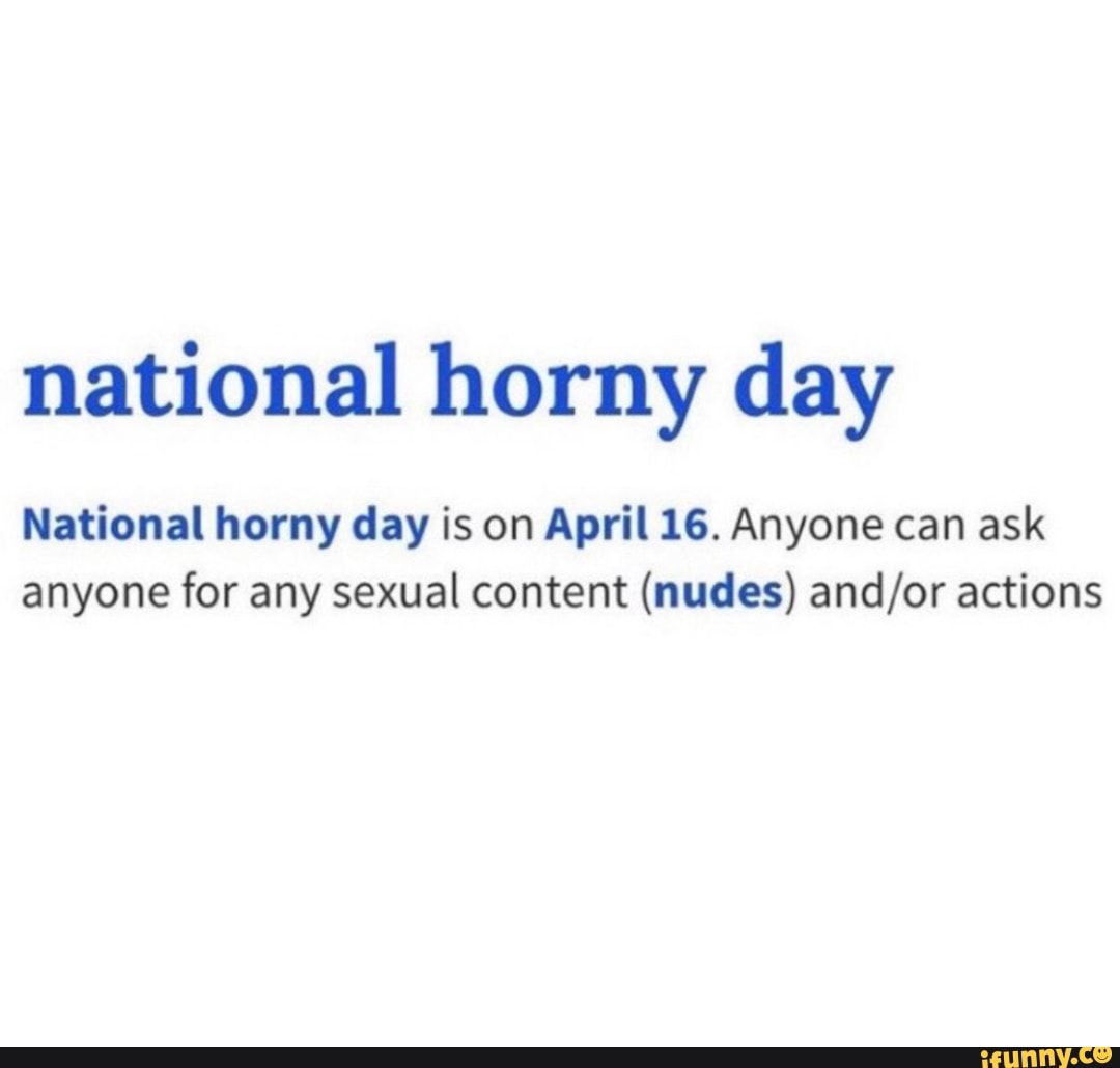 National Horny Day National Horny Day Is On April 16 Anyone Can Ask