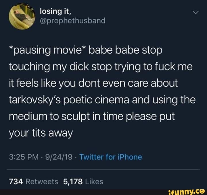 Pausing Movie Babe Babe Stop Touching My Dick Stop Trying To Fuck Me