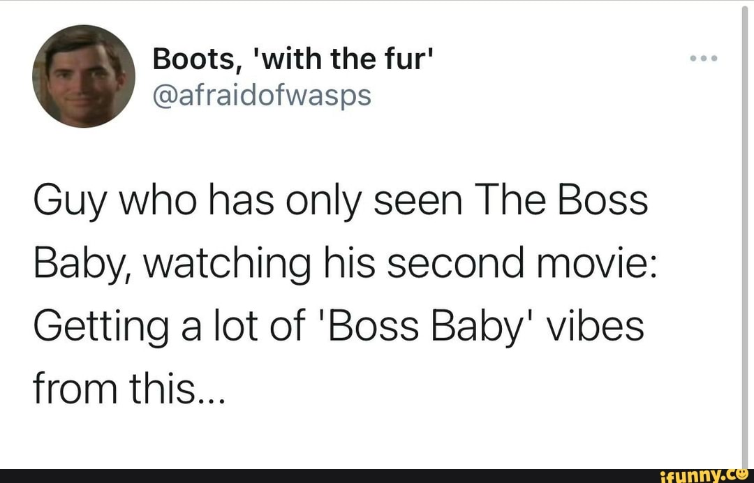 Guy Who Has Only Seen The Boss Baby Watching His Second Movie Getting