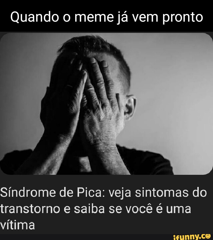 Quando O Meme J Vem Pronto S Ndrome De Pica Veja Sintomas Do