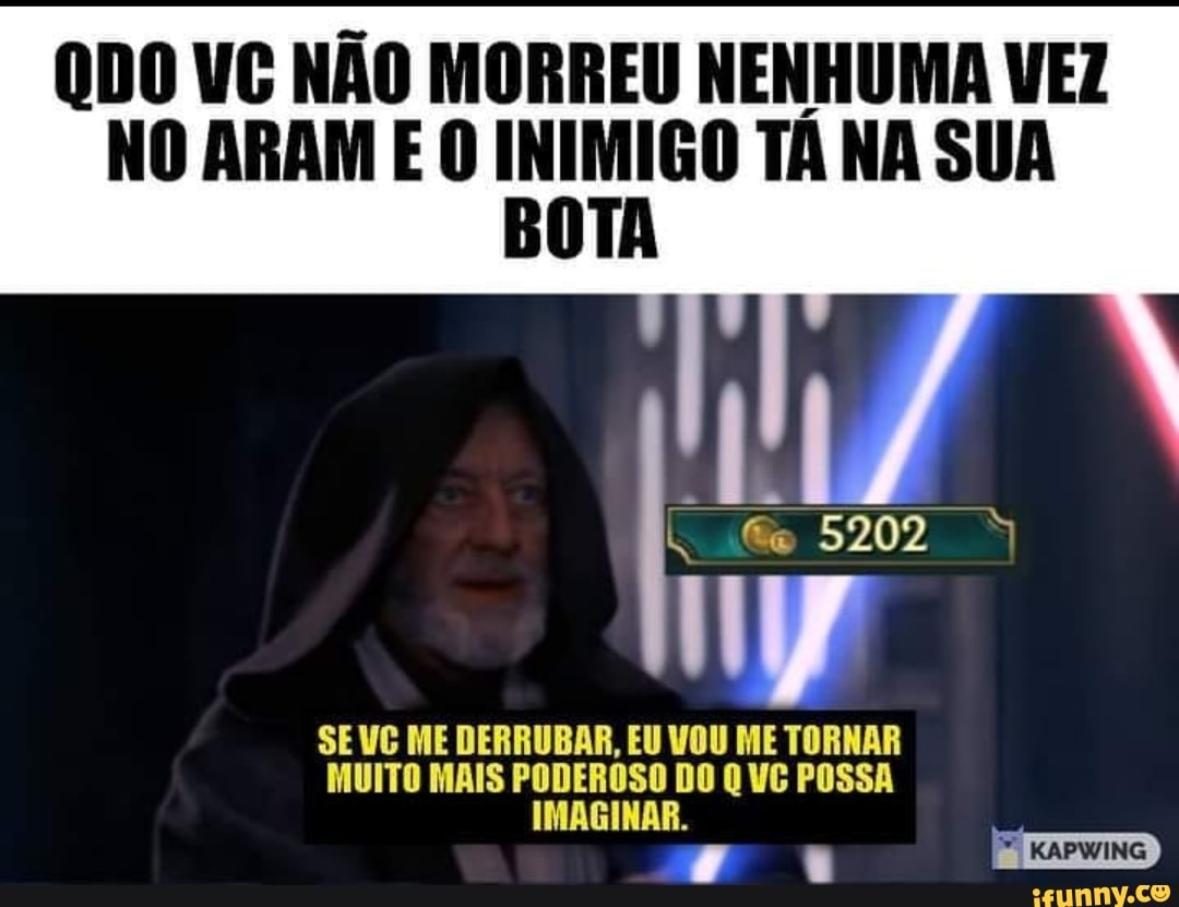 QDO VC NÃO MORREU NENHUMA VEZ NO ARAM E O INIMIGO TA NA SUA SE ME