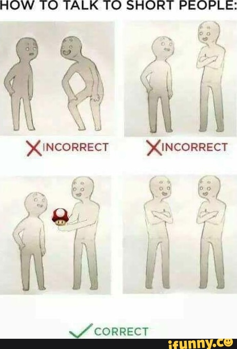 HOW TO TALK TO SHORT PEOPLE INCORRECT XINCORRECT CORRECT IFunny