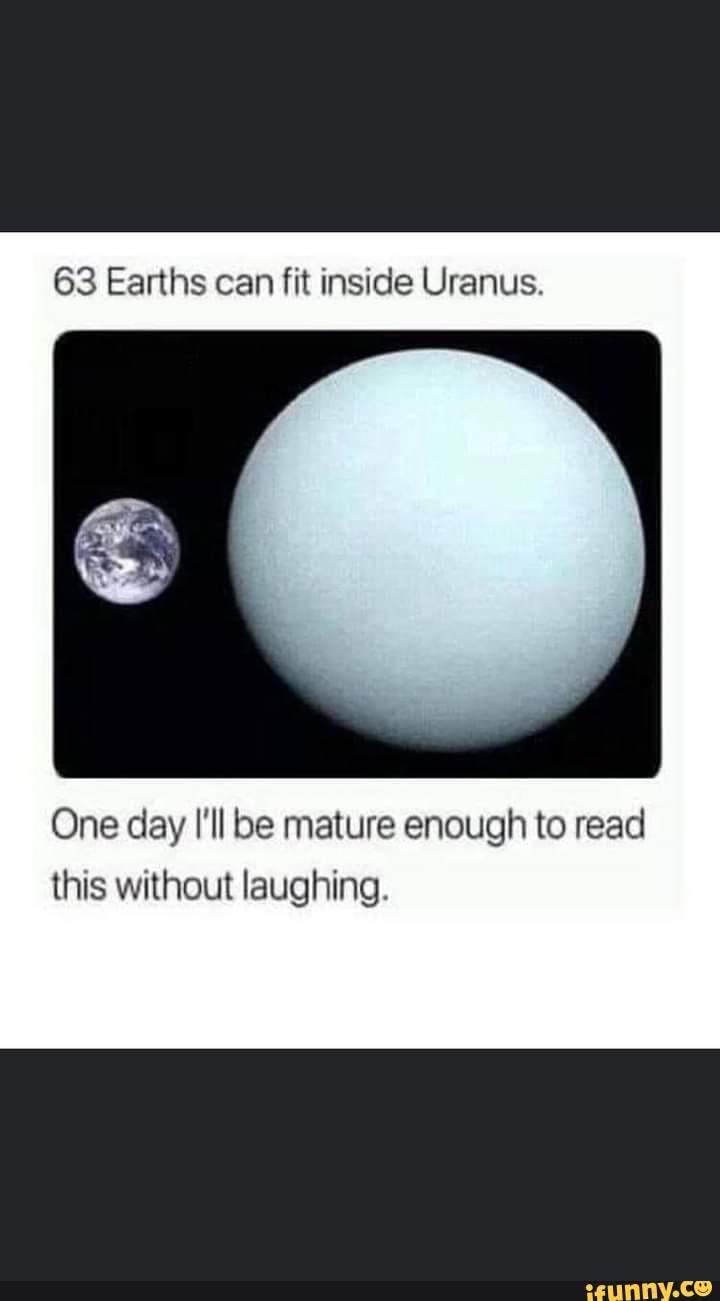 63 Earths Can Fit Inside Uranus One Day I Ll Be Mature Enough To Read