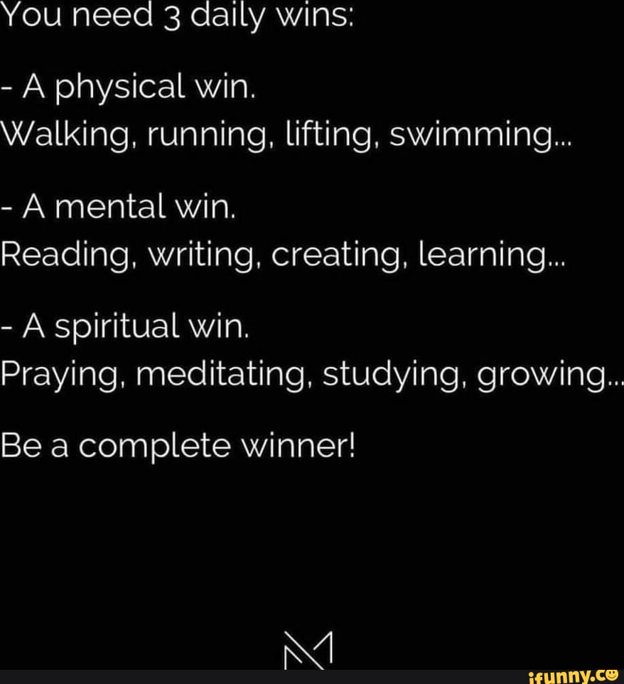 You Need 3 Daily Wins A Physical Win Walking Running Lifting