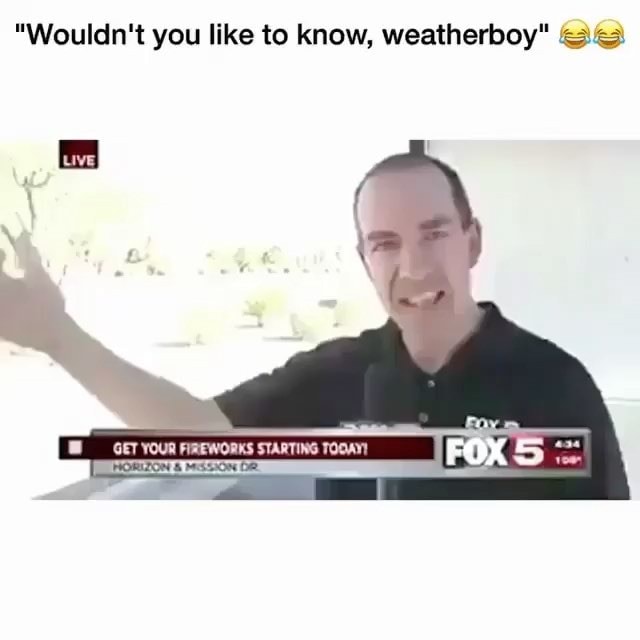 Wouldn T You Like To Know Weatherboy IFunny