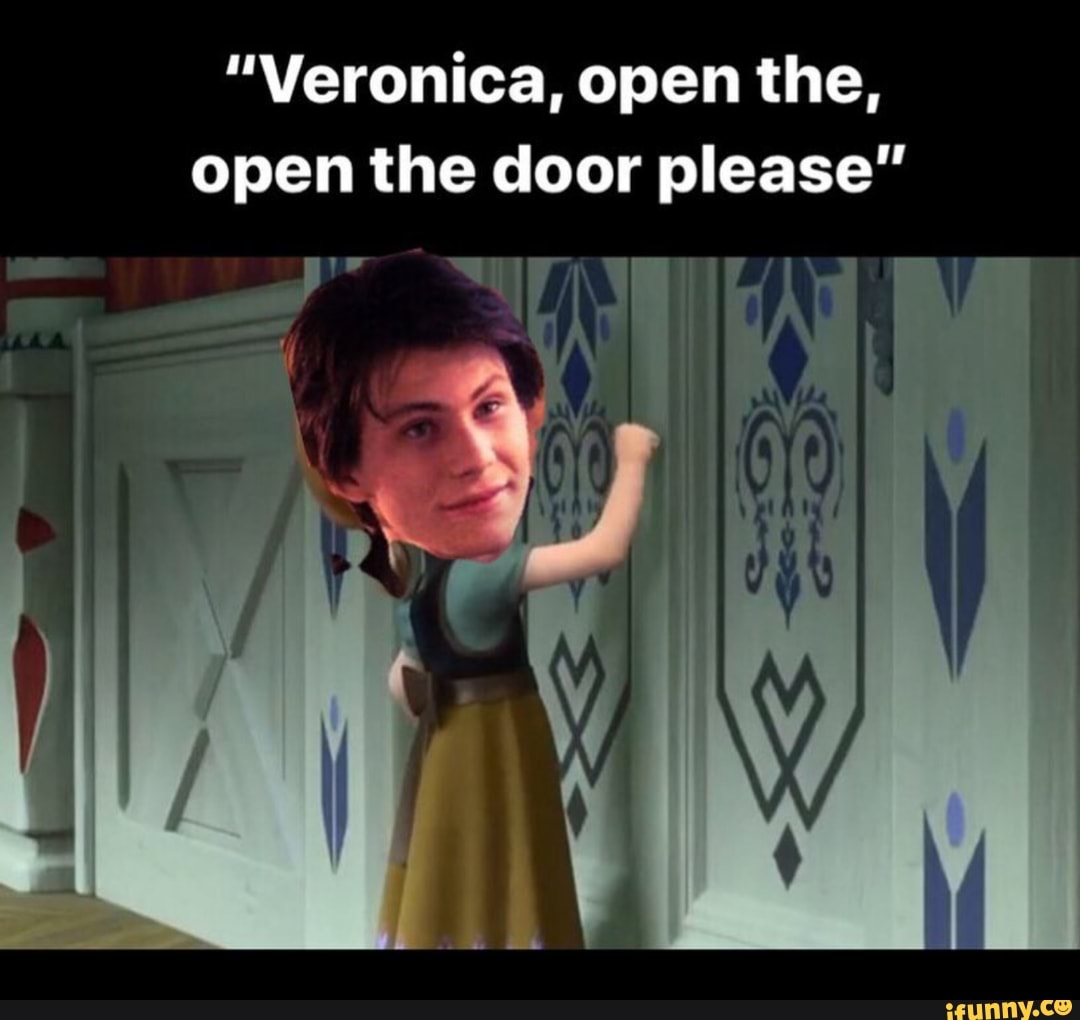 Veronica open the open the door please