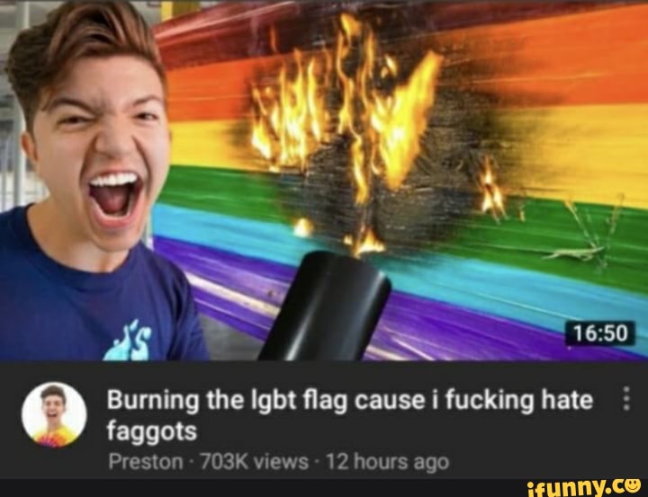 Burning The Lgbt Flag Cause I Fucking Hate Faggots Preston 703K Views