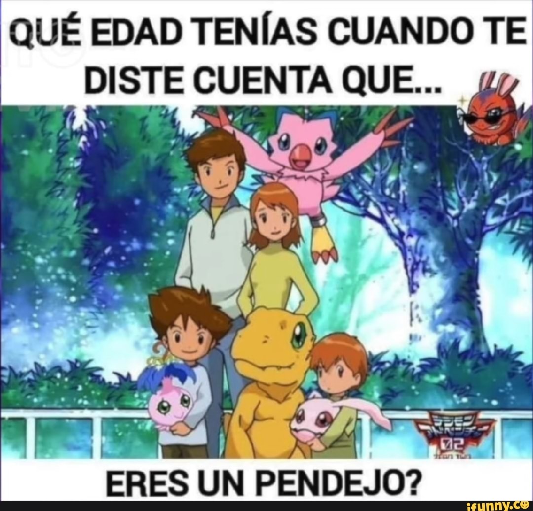 Qu Edad Ten As Cuando Te Diste Cuenta Que Eres Un Pendejo Ifunny