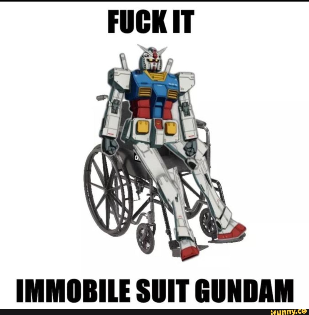 Fuck It Immobile Suit Gundam Ifunny