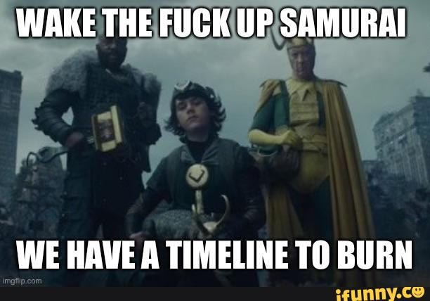 Wake The Fuck Up Samurai We Have A Timeline To Burn Ifunny Brazil