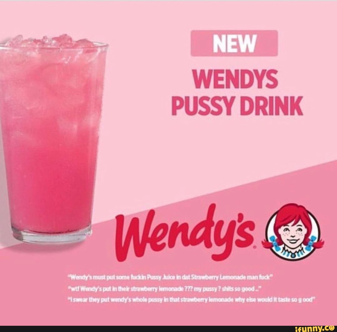 NEW WENDYS PUSSY DRINK Wendy S Must Put Some Fackin Pussy Juice In Dat