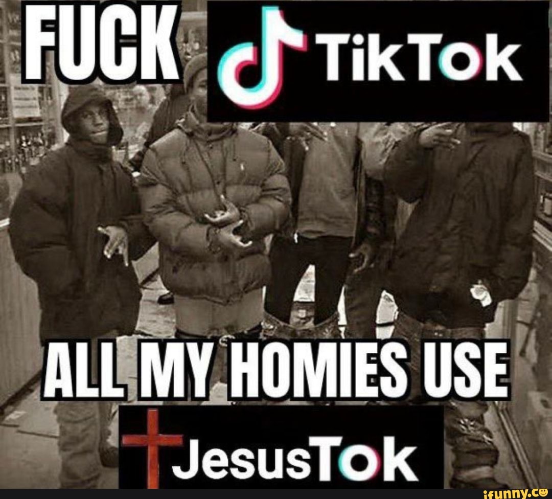 FUCK TikTok ALL MY HOMIES USE I Jesus IFunny