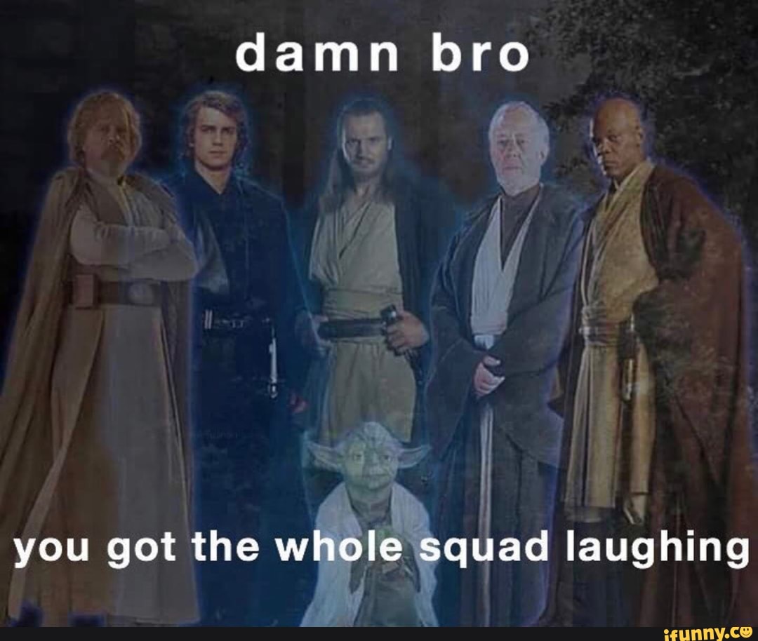 Damn Bro You Got The Whole Squad Laughing IFunny