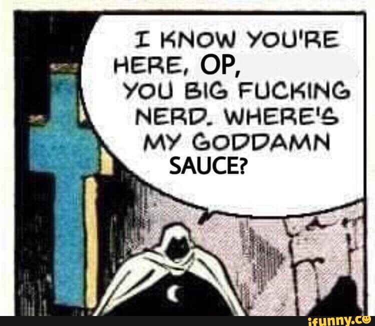 I Know You Re Here Op You Big Fucking Nerd Where Q My Goddamn Sauce Ifunny