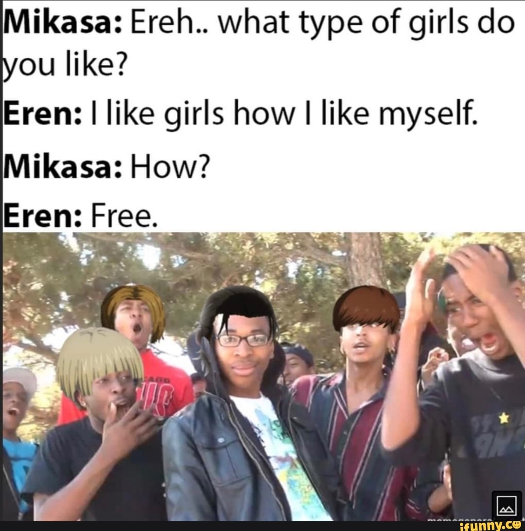 Mikasa Ereh What Type Of Girls Do You Like Eren I Like Girls How I