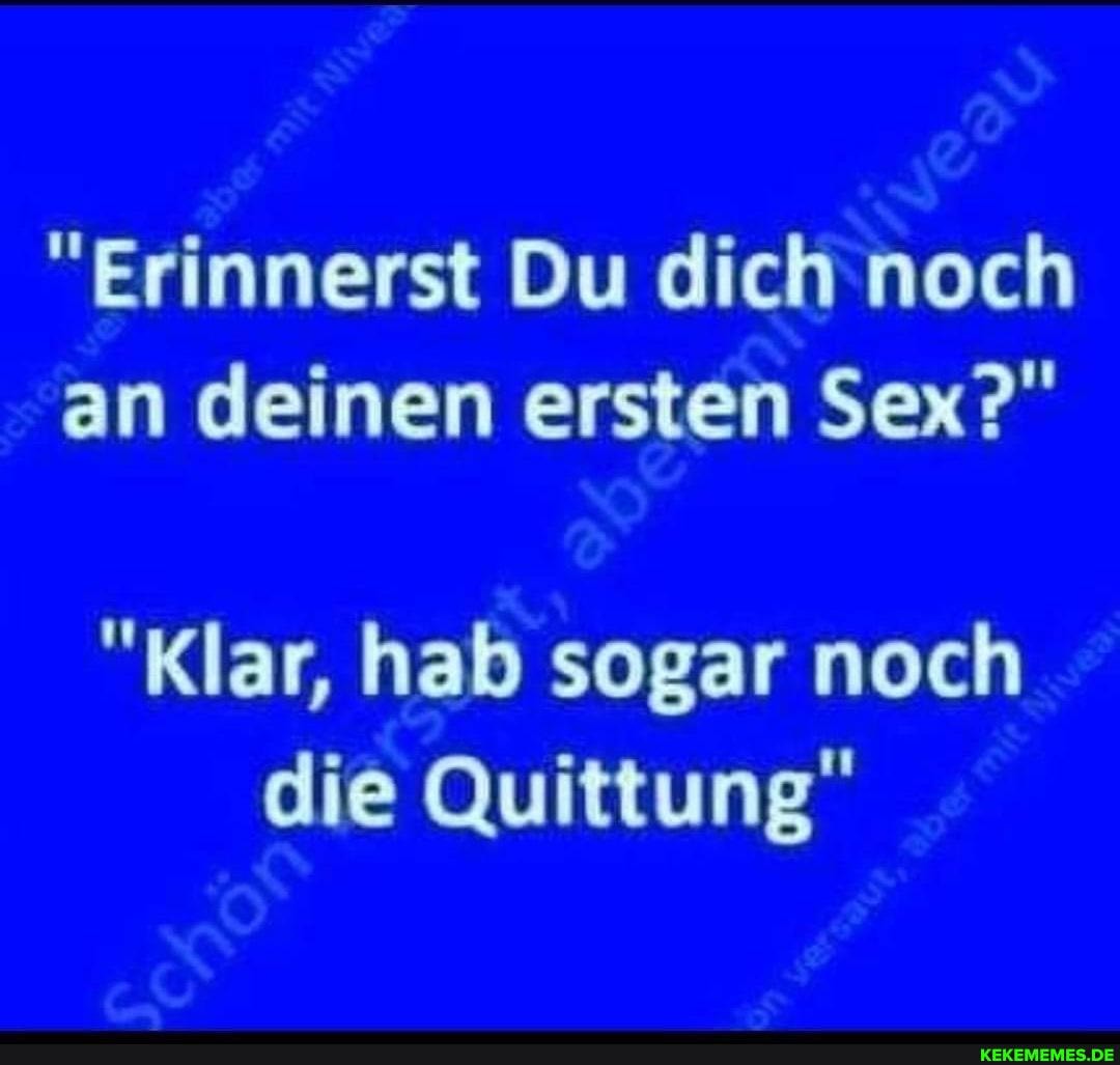 Erinnerst Du Dich Noch An Deinen Ersten Sex Klar Hab Sogar Noch