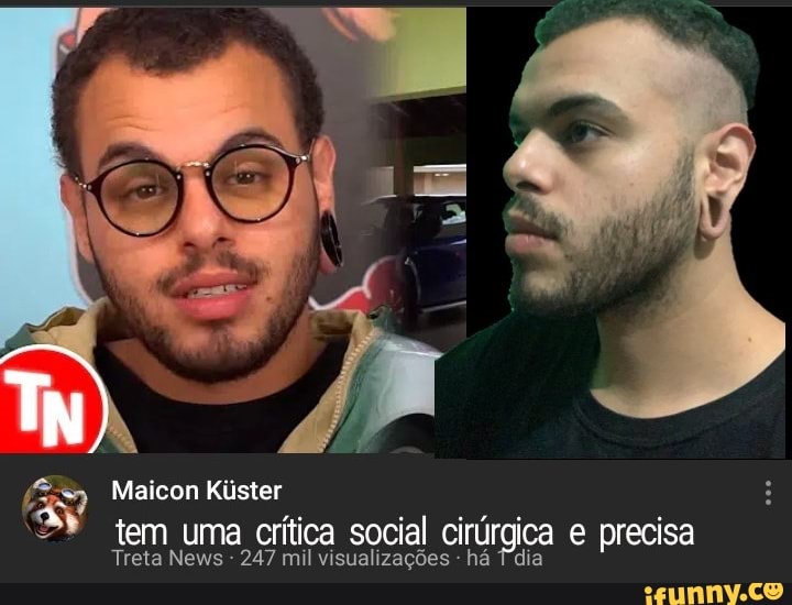 E Maicon Kiister a tem uma crítica social cirúrgica e precisa Treta