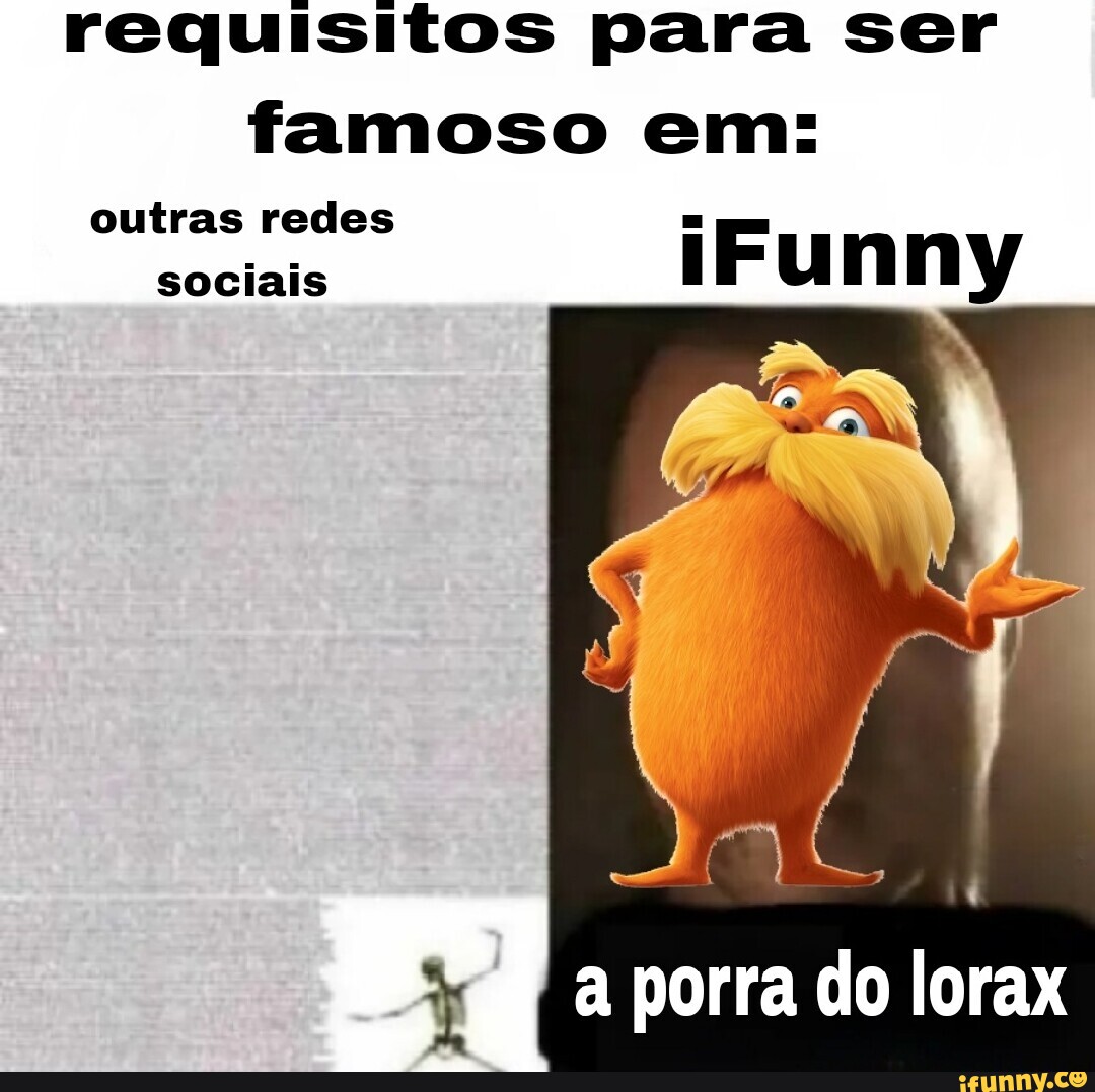 Requisitos Para Ser Famoso Em Outras Redes Sociais A Porra Do Lorax