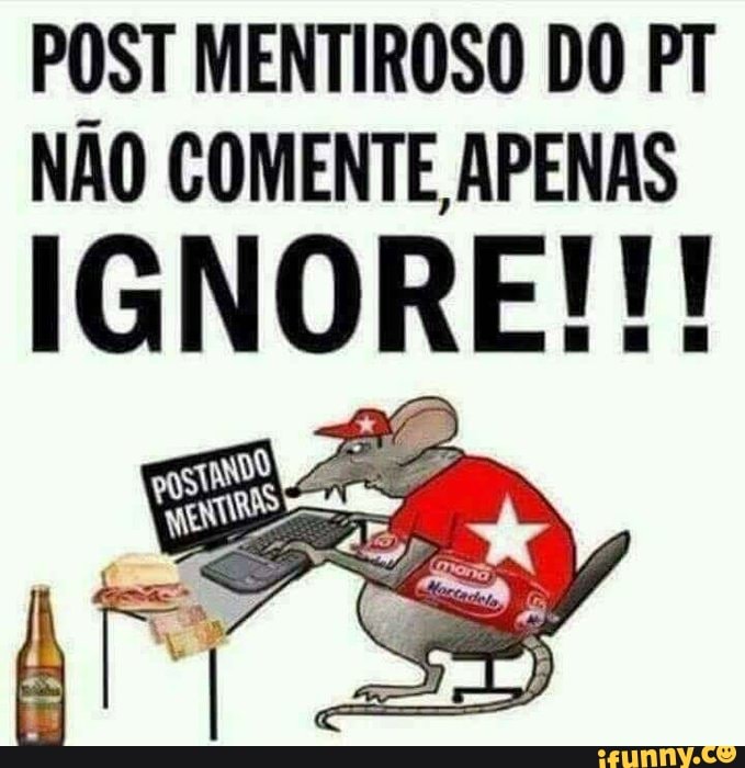 POST MENTIROSO DO PT NÃO COMENTE APENAS IGNORE iFunny