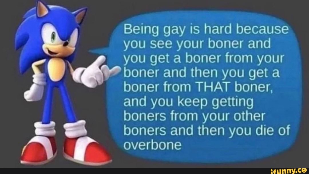 Being Gay Is Hard Because You See Your Boner And You Get A Boner From