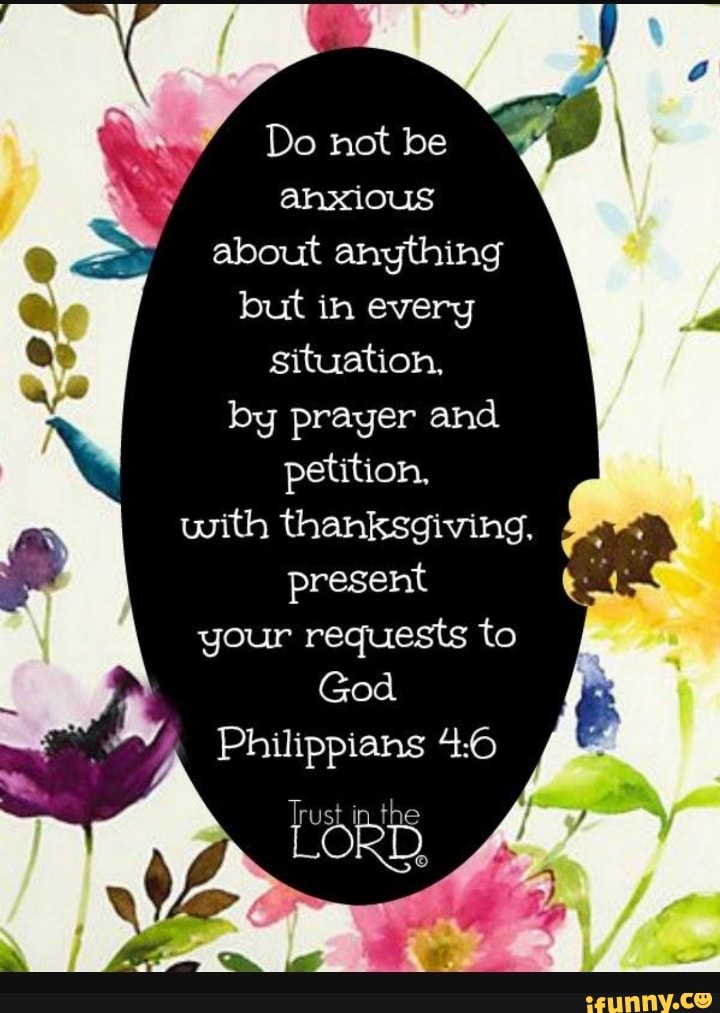 Do Not Be Anxious About Anything But In Every Situation By Prayer And