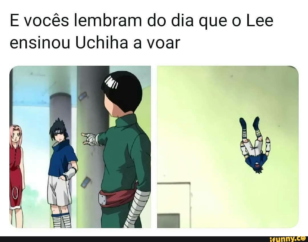 E vocês lembram do dia que o Lee ensinou Uchiha a voar iFunny Brazil