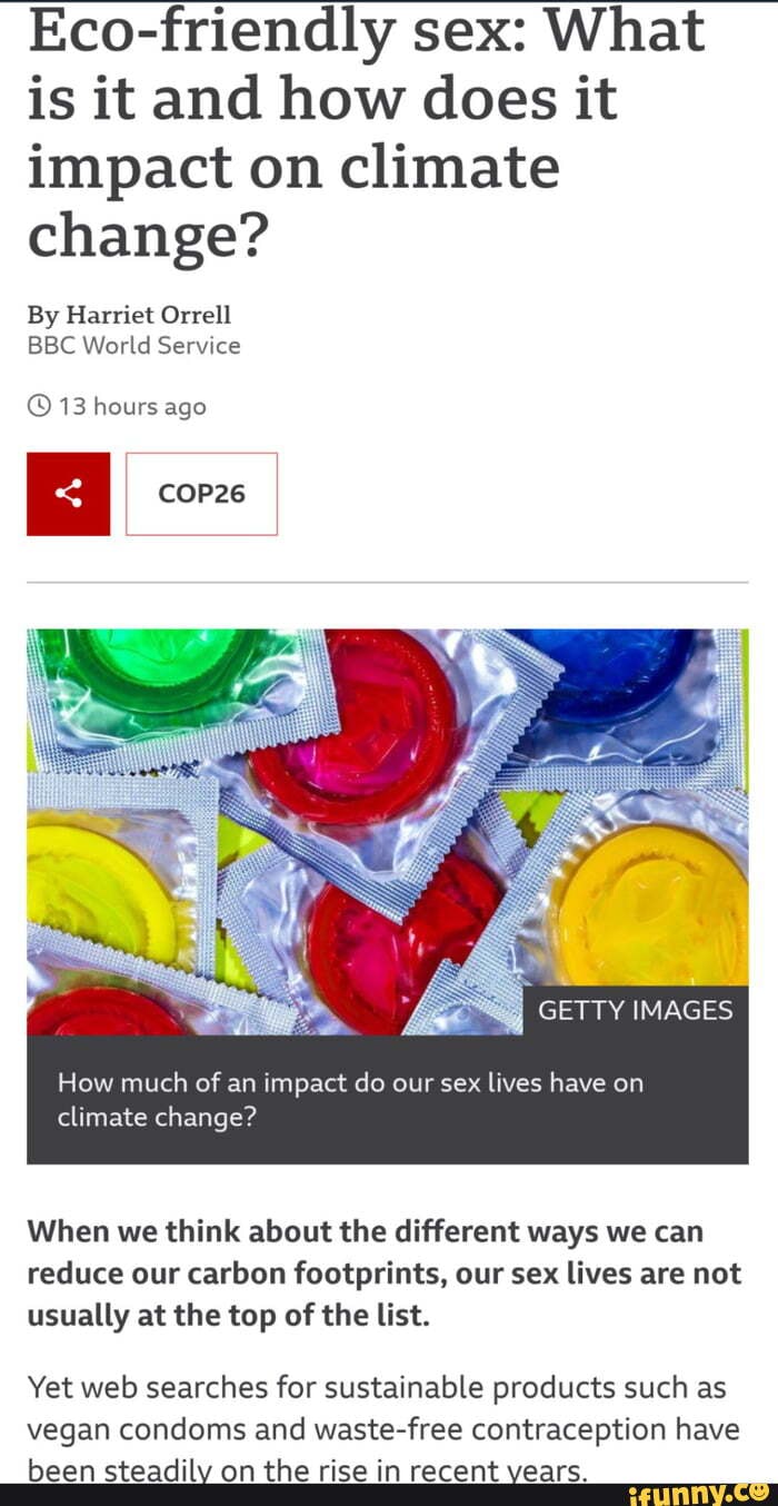 Eco Friendly Sex What Is It And How Does It Impact On Climate Change By Harriet Orrell Bbc