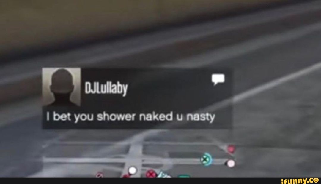 FY Ssuteny I Bet You Shower Naked U Nasty IFunny