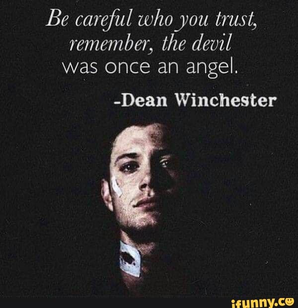 Be Careful Who You Trust Remember The Devil Was Once An Angel Dean