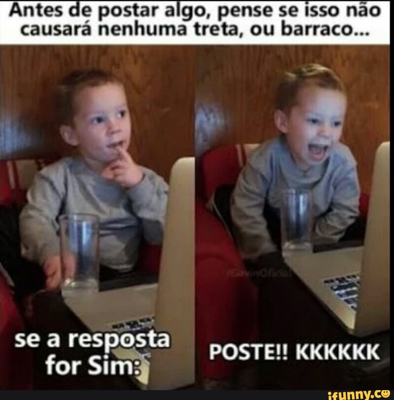 Antes de postar algo pense se isso não causará nenhuma treta ou