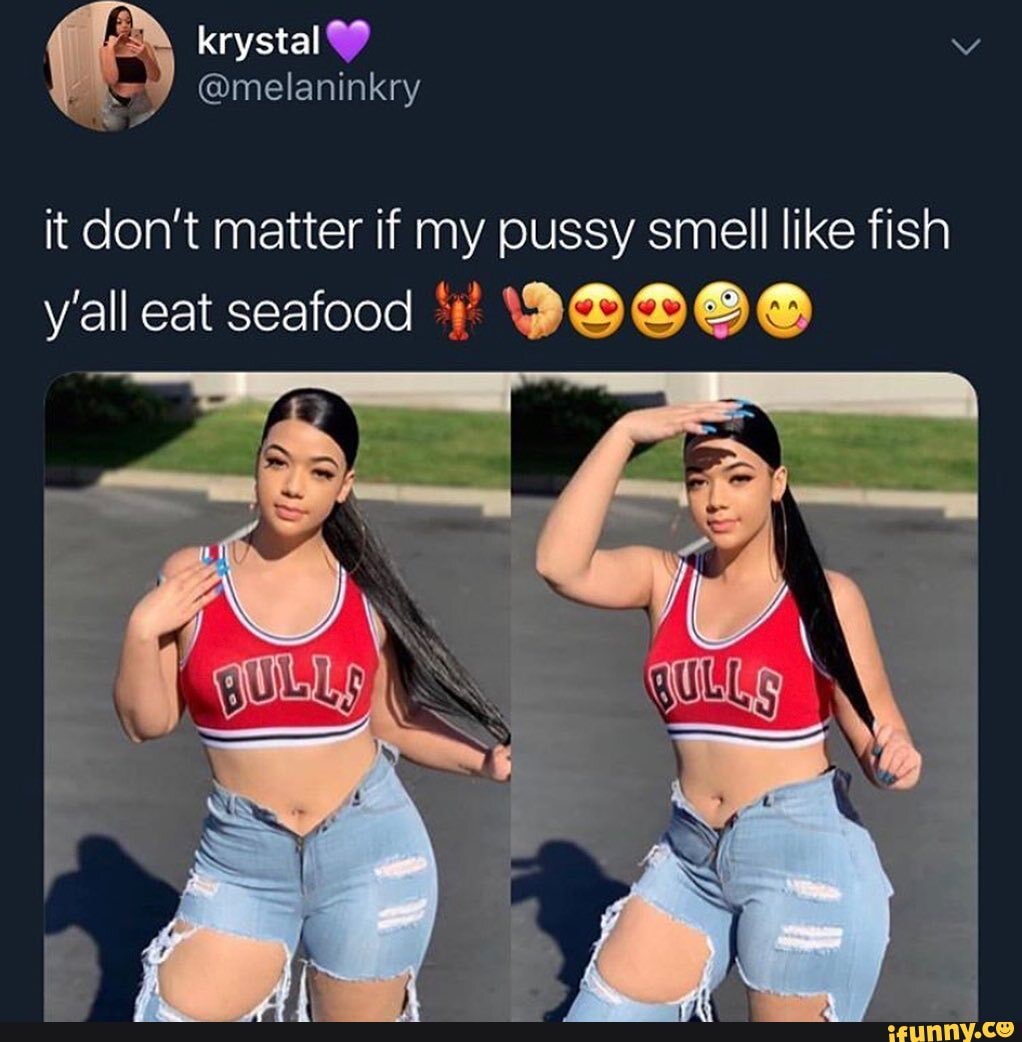 It Don T Matter If My Pussy Smell Like Fish Y All Eat Seafood