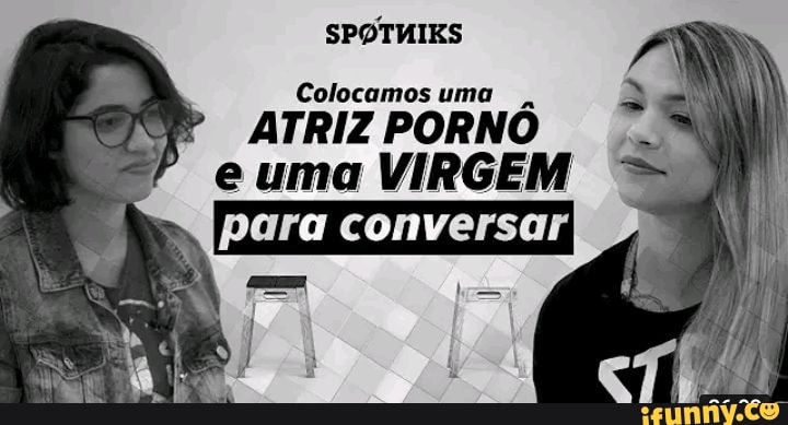 Spotuiks Colocamos Uma Atriz Porn E Uma Virgem Para Conversar