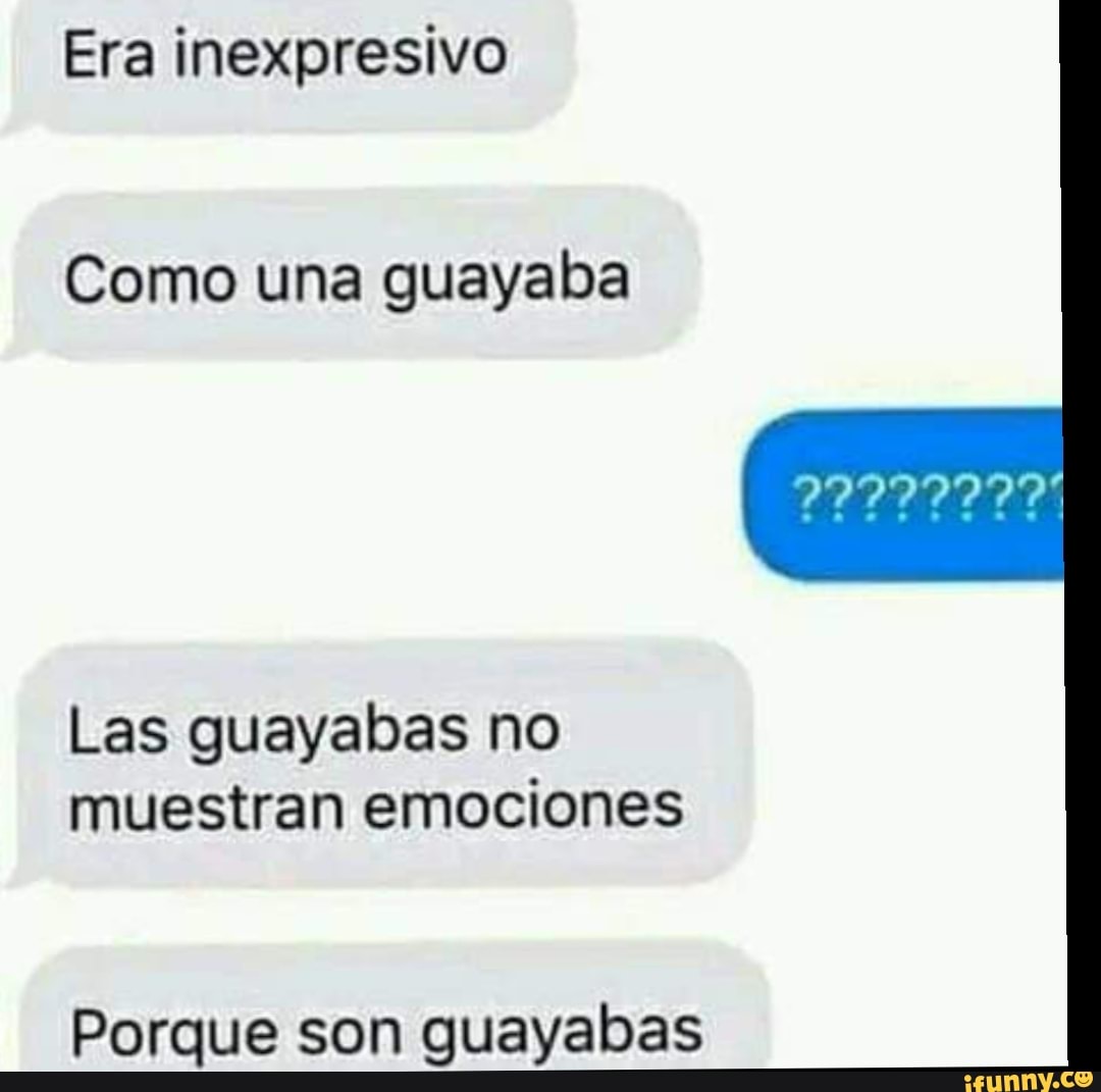 Era Inexpresivo Como Una Guayaba Las Guayabas No Muestran Emociones