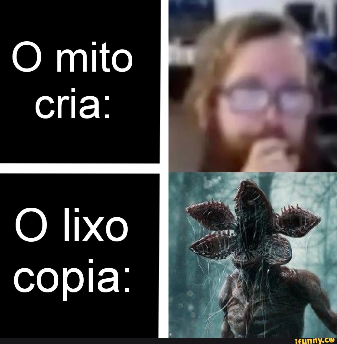 O Mito Cria O Lixo Copia IFunny Brazil