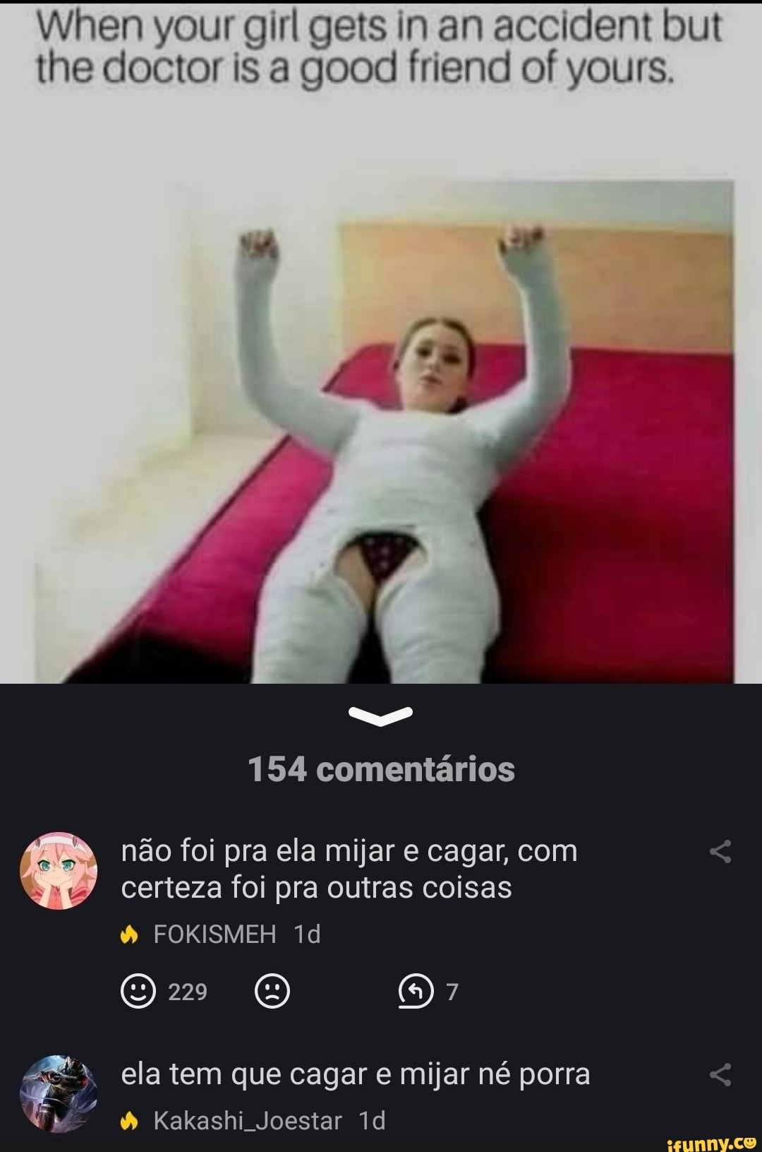 When your girl gets in an accident bul the doctor is a good friend of yours.
154 comentários
não foi pra ela mijar e cagar, com certeza foi pra outras coisas
FOKISMEH
229
ela tem que cagar e mijar né porra
Kakashi Joestar