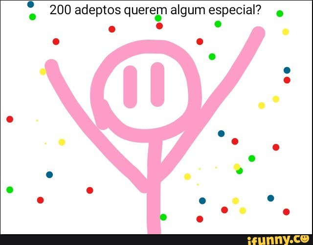 200 adeptos querem algum especial? o
e CJ