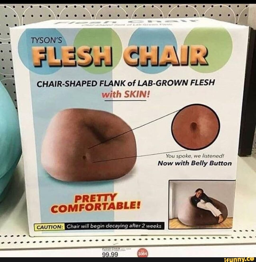 En; Fie A Gadde
CHAIR-SHAPED FLANK of LAB-GROWN FLESH
with SKIN!
AT
listened!
Now with Belly Button