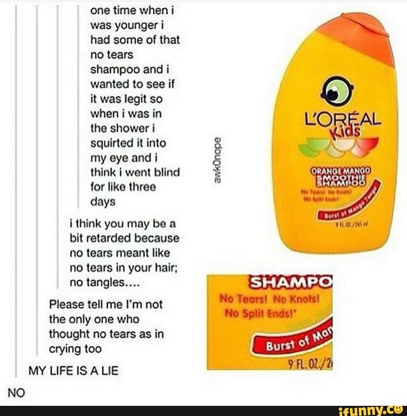 Had some of that no tears shampoo and i ; wanted lo see If & (he shower