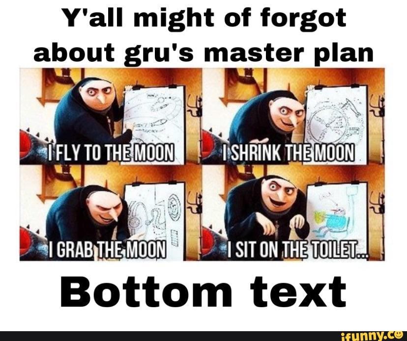 Y All Might Of Forgot About Gru S Master Plan To The Th Sit On The Bottom Text