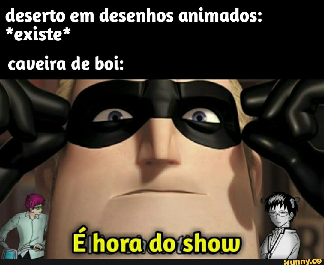 deserto em desenhos animados:
*existe*
caueira de boi:
""Élhora do :show