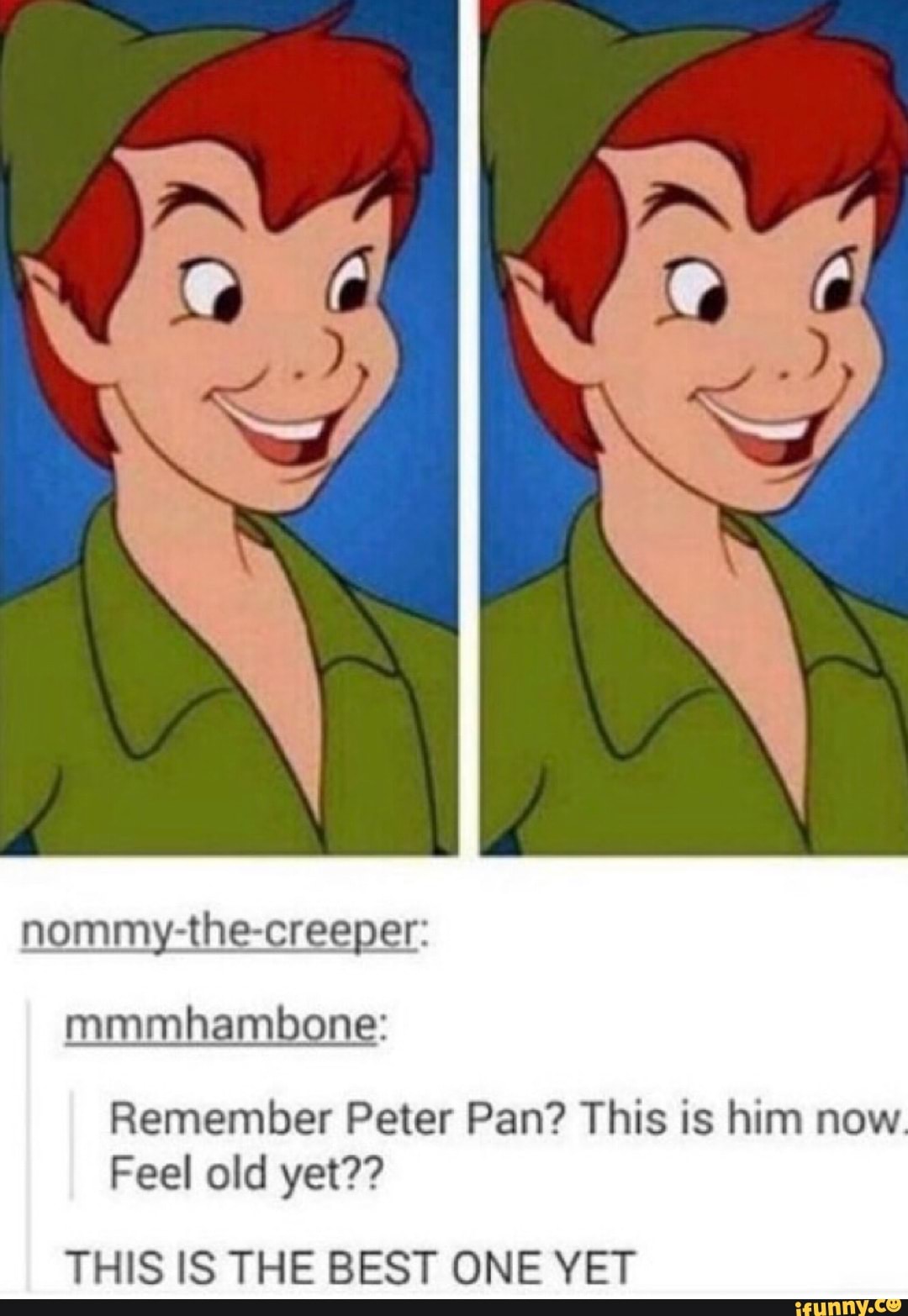 Remember Peter Pan? This is him now Feel old yet?? THIS IS THE BEST ONE ...