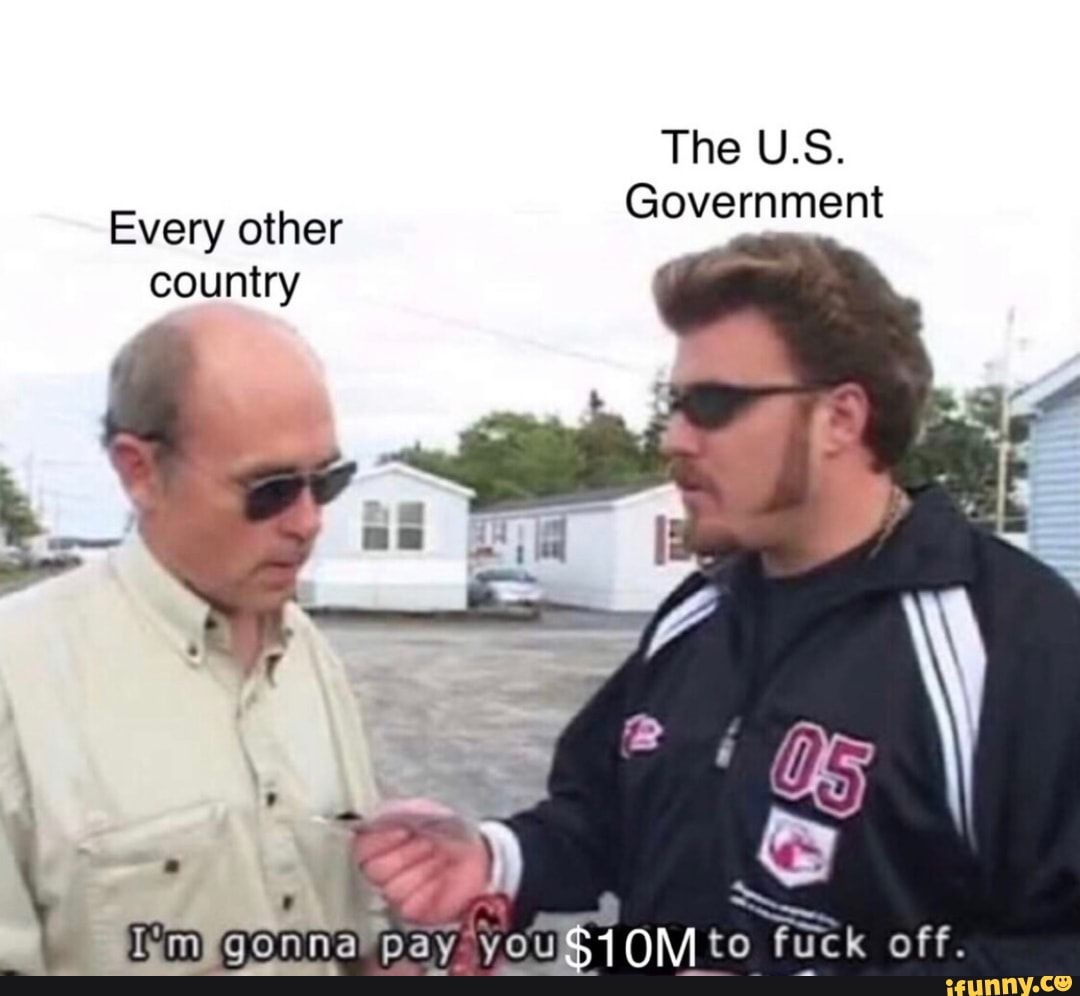 The U.S.
Government
Every other Go country \
psy yoUS1OMto fuck off