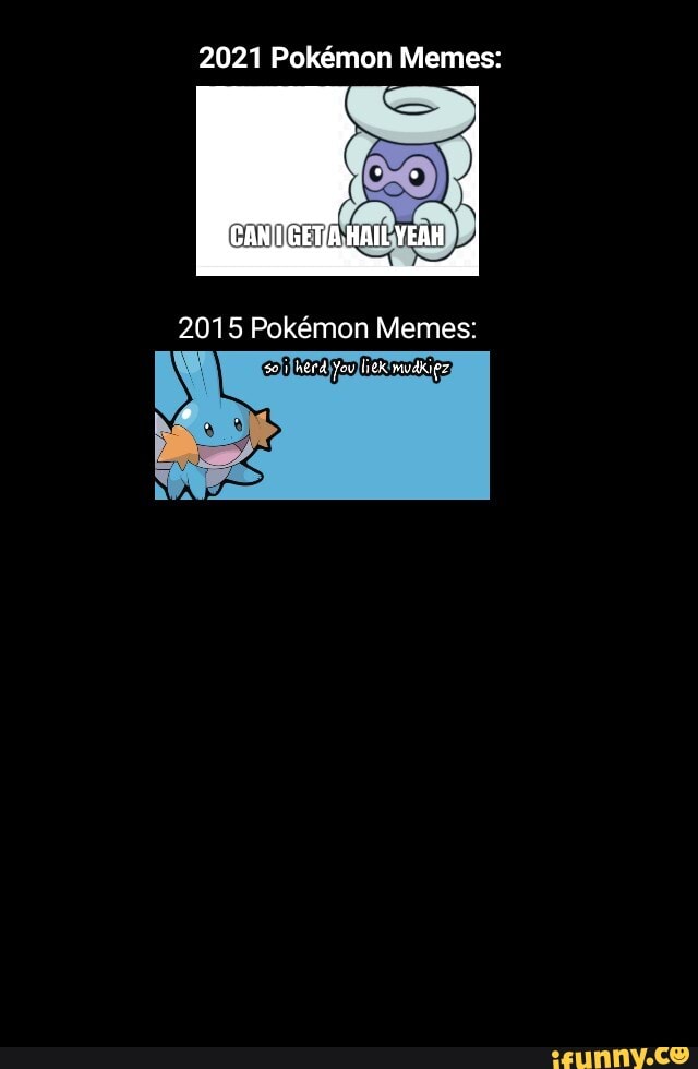 2021 Pokmon Memes:
HAIL YEAH
2015 Pokemon Memes:
You