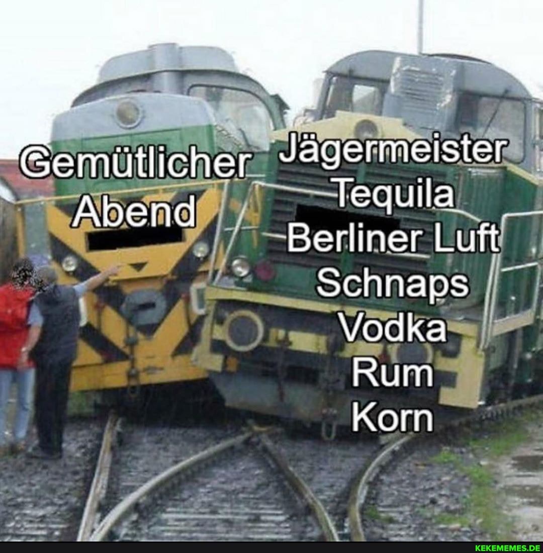 Gemütlicher YAgermeister
Tequila
Abend Berliner Luft Tequila
Schnaps
Vodka
Rum
Korn