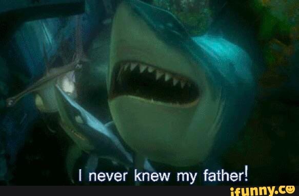 never knew my father!