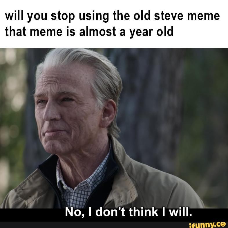 Will you stop using the old steve meme that meme is almost a year old ...